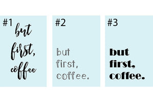 But First, Coffee!! Blue or white or custom. Various fonts.